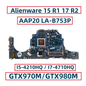 Для Dell Alienware 15 R1 17 R2 Материнская плата ноутбука AAP20 LA-B753P с I5-4210HQ I7-4710HQ CPU GTX970M/GTX980M GPU Полностью протестирована