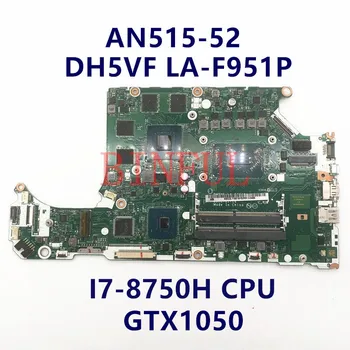 Материнская плата для ноутбука ACER AN515-52 AN515 DH5VF LA-F951P AN515 Материнская плата для ноутбука с процессором I7-8750H GTX1050 GPU DDR4 100% Полностью протестирована Хорошее